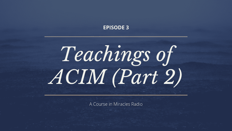 3: The Teachings of ACIM (Part 2)