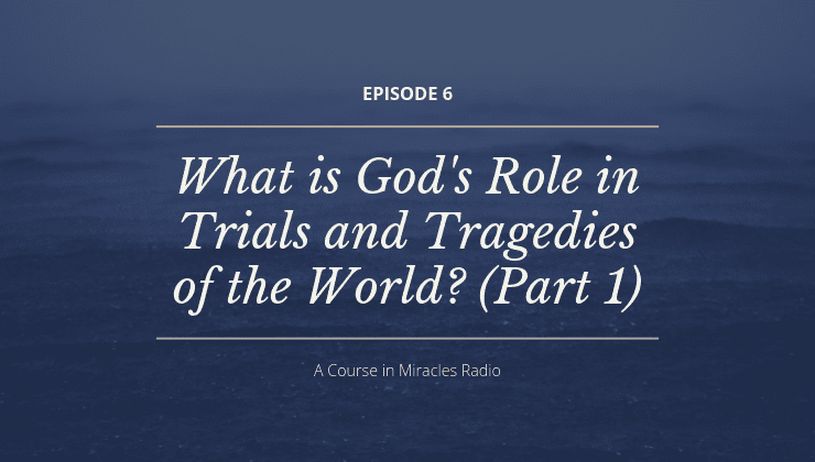 6: What is God's Role in Trials and Tragedies of the World? (Part 1)