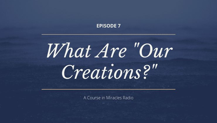 7: What Are "Our Creations?"