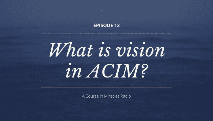 12: What is Vision in A Course in Miracles?